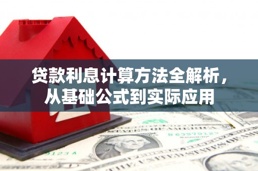 后龙贷款利息计算方法全解析，从基础公式到实际应用