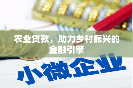后龙农业贷款，助力乡村振兴的金融引擎