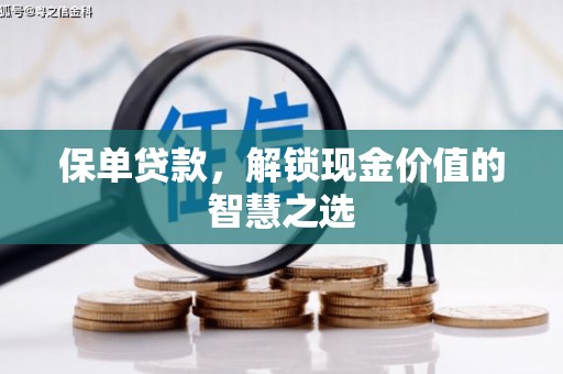 后龙保单贷款，解锁现金价值的智慧之选