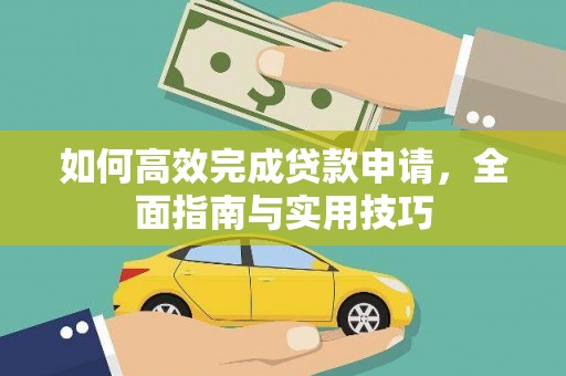 后龙如何高效完成贷款申请，全面指南与实用技巧