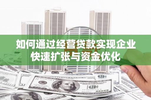 后龙如何通过经营贷款实现企业快速扩张与资金优化