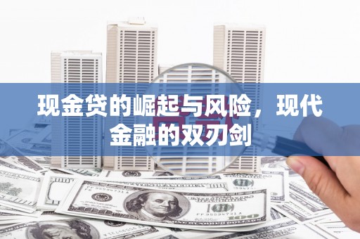 后龙现金贷的崛起与风险，现代金融的双刃剑