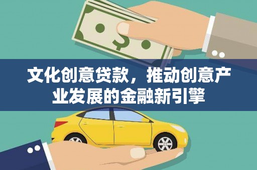 后龙文化创意贷款，推动创意产业发展的金融新引擎