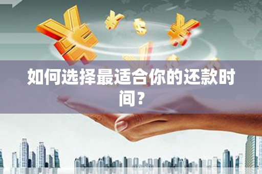 后龙如何选择最适合你的还款时间？