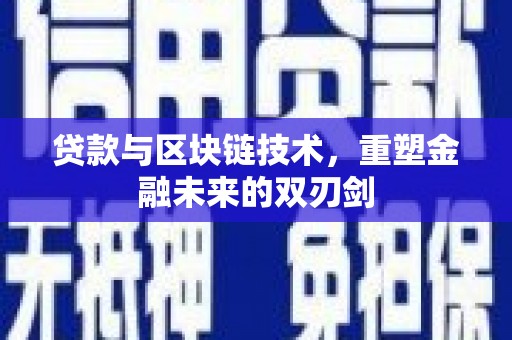 后龙贷款与区块链技术，重塑金融未来的双刃剑