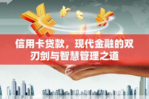 后龙信用卡贷款，现代金融的双刃剑与智慧管理之道