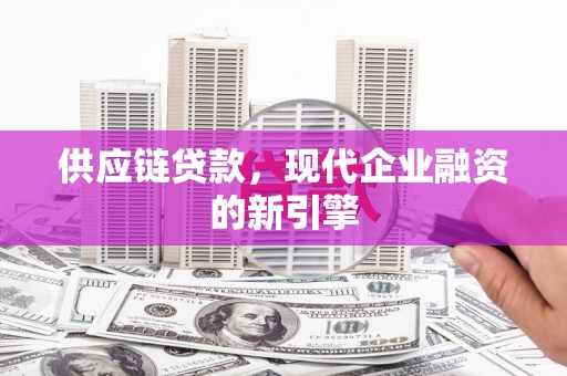 后龙供应链贷款，现代企业融资的新引擎