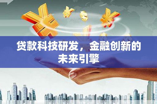 后龙贷款科技研发，金融创新的未来引擎
