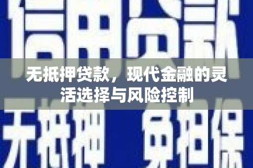 后龙无抵押贷款，现代金融的灵活选择与风险控制