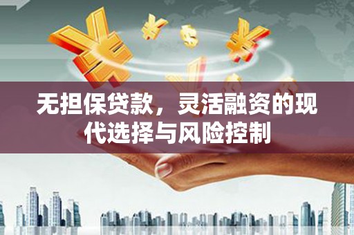 后龙无担保贷款，灵活融资的现代选择与风险控制