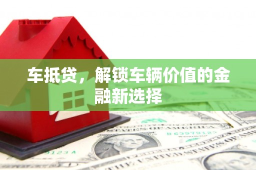 后龙车抵贷，解锁车辆价值的金融新选择