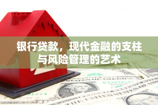 后龙银行贷款，现代金融的支柱与风险管理的艺术