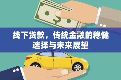 后龙线下贷款，传统金融的稳健选择与未来展望