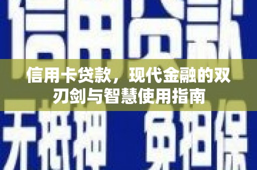 后龙信用卡贷款，现代金融的双刃剑与智慧使用指南
