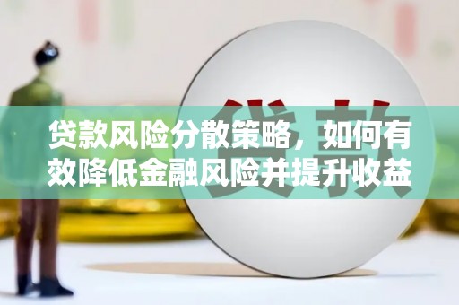 后龙贷款风险分散策略，如何有效降低金融风险并提升收益