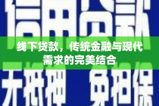 后龙线下贷款，传统金融与现代需求的完美结合