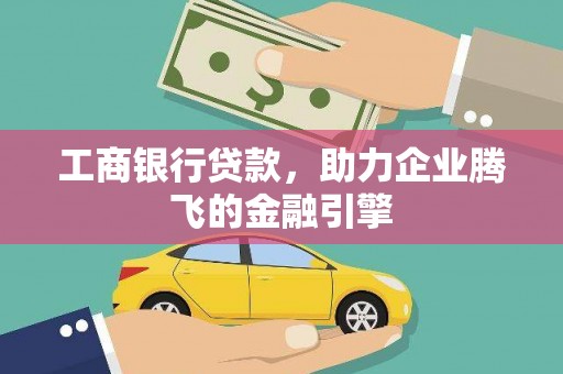 后龙工商银行贷款，助力企业腾飞的金融引擎