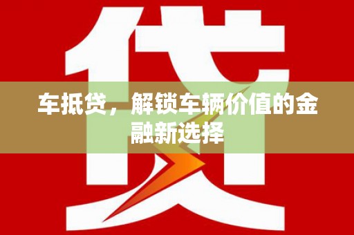 后龙车抵贷，解锁车辆价值的金融新选择
