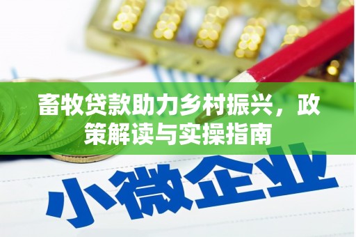 后龙畜牧贷款助力乡村振兴，政策解读与实操指南