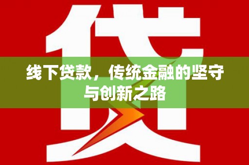 后龙线下贷款，传统金融的坚守与创新之路