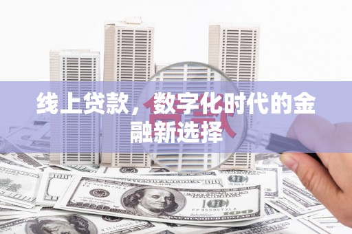 后龙线上贷款，数字化时代的金融新选择