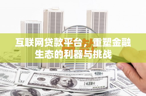 后龙互联网贷款平台，重塑金融生态的利器与挑战