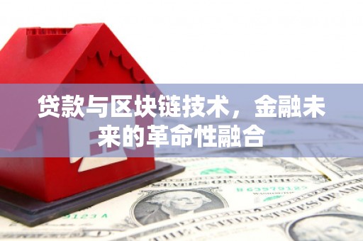 后龙贷款与区块链技术，金融未来的革命性融合