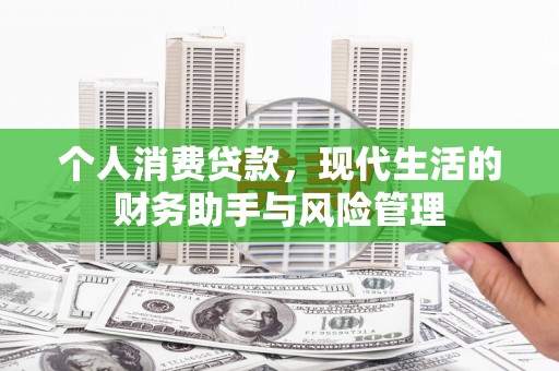 后龙个人消费贷款，现代生活的财务助手与风险管理