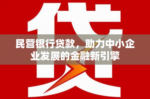 后龙民营银行贷款，助力中小企业发展的金融新引擎