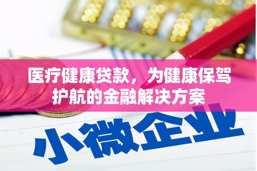 后龙医疗健康贷款，为健康保驾护航的金融解决方案