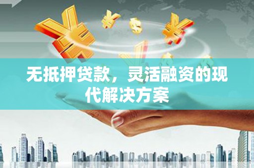 后龙无抵押贷款，灵活融资的现代解决方案