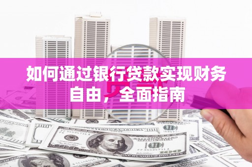 后龙如何通过银行贷款实现财务自由，全面指南