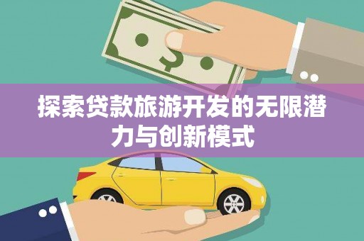 后龙探索贷款旅游开发的无限潜力与创新模式