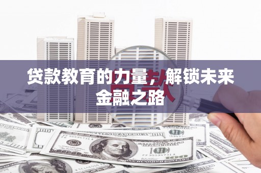 后龙贷款教育的力量，解锁未来金融之路