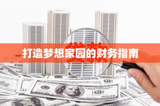 后龙打造梦想家园的财务指南